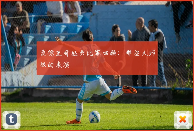 莫德里奇经典比赛回顾：那些大师级的表演