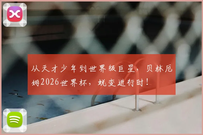 从天才少年到世界级巨星，贝林厄姆2026世界杯，蜕变进行时！