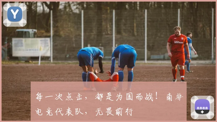 每一次点击，都是为国而战！南非电竞代表队，无畏前行